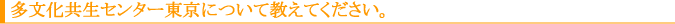 多文化共生センター東京について教えてください。